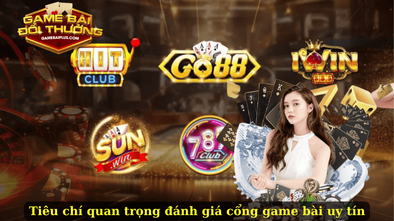 Tiêu chí quan trọng đánh giá cổng game bài uy tín