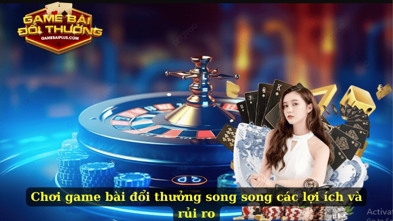 Chơi game bài đổi thưởng song song các lợi ích và rủi ro