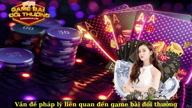 Vấn đề pháp lý liên quan đến game bài đổi thưởng