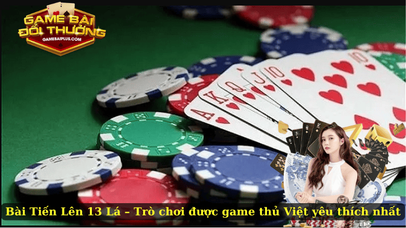 Bài Tiến Lên 13 Lá – Trò Chơi Kinh Điển Mọi Thời Đại