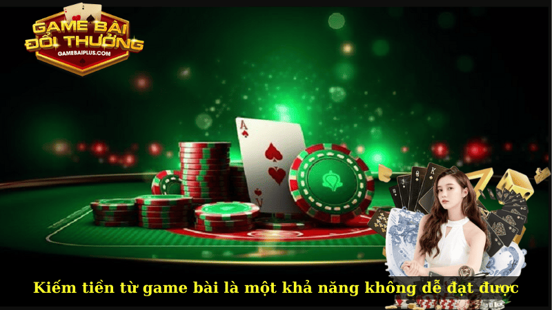 Kiếm Tiền Từ Game Bài Là Sự Thật Hay Ảo Tưởng?